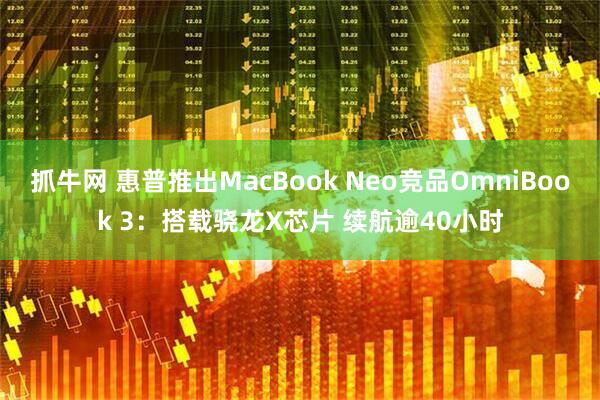 抓牛网 惠普推出MacBook Neo竞品OmniBook 3：搭载骁龙X芯片 续航逾40小时